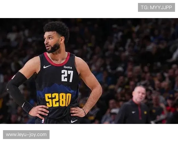 穆雷无球跑动效率提升，主导掘金进攻节奏